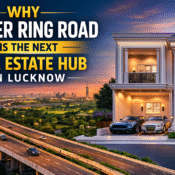 Why Outer Ring Road is the Next Real Estate Hub in Lucknow